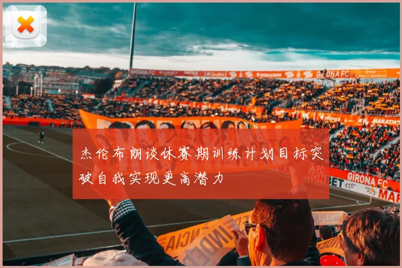 杰伦布朗谈休赛期训练计划目标突破自我实现更高潜力